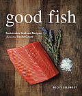 Good Fish Sustainable Seafood Recipes from the Pacific Coast