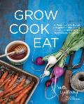 Grow Cook Eat A Food Lovers Guide to Vegetable Gardening Including 50 Recipes Plus Harvesting & Storage Tips