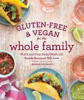 Gluten Free & Vegan for the Whole Family Nutritious Plant Based Meals & Snacks Everyone Will Love