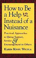 How to Be a Help Instead of a Nuisance Practical Approaches to Giving Support Service & Encouragement to Others