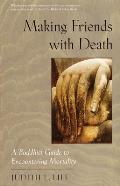 Making Friends with Death A Buddhist Guide to Encountering Mortality
