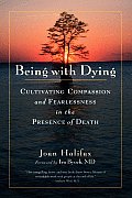 Being with Dying Cultivating Compassion & Fearlessness in the Presence of Death