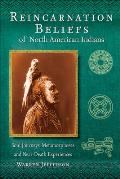 Reincarnation Beliefs of North American Indians: Soul Journeys, Metamorphoses and Near-Death Experiences