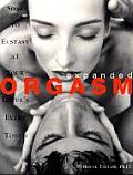 Expanded Orgasm 1st Edition Soar to Ecstasy at Your Lovers Every Touch