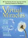 Virtual Miracles 40 True Stories of Love Courage & the Amazing Kindness of Strangers