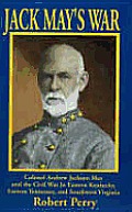Jack Mays War Colonel Andrew Jackson May & the Civil War in Eastern Kentucky Eastern Tennessee & Southwest Virginia