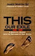 This Our Exile A Spiritual Journey with the Refugees of East Africa