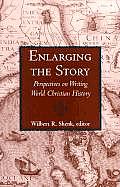 Enlarging the Story Perspectives on Writing World Christian History
