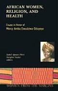 African Women Religion & Health Essays in Honor of Mercy Amba Ewudziwa Oduyoye