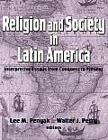 Religion & Society In Latin America Interpretive Essays From Conquest To Present