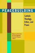 Peacebuilding Catholic Theology Ethics & Praxis