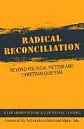 Radical Reconciliation Beyond Political Pietism & Christian Quietism