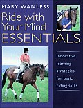 Ride with Your Mind Essentials Innovative Learning Strategies for Basic Riding Skills