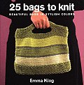25 Bags to Knit Beautiful Bags in Stylish Colors