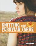 Knitting with Peruvian Yarns 25 Soft Sweaters & Accessories in Alpaca Llama Merino & Silk