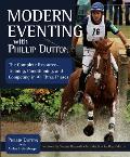 Modern Eventing with Phillip Dutton The Complete Resource for Todays Eventer Training Conditioning & Competing in All Three Phases