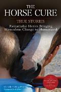The Horse Cure: True Stories: Remarkable Horses Bringing Miraculous Change to Humankind