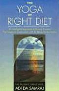 Yoga of Right Diet An Intelligent Approach to Dietary Practice That Supports Communion with the Living Divine Reality