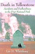 Death in Yellowstone Accidents & Foolhardiness in the First National Park