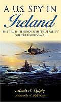 A U.S. Spy in Ireland: The Truth Behind Irish Neutrality During World War II