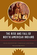 The Rise and Fall of North American Indians: From Prehistory through Geronimo
