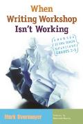 When Writing Workshop Isn't Working: Answers to Ten Tough Questions, Grades 2-5