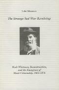 The Strange Sad War Revolving: Walt Whitman, Reconstruction, and the Emergence of Black Citizenship, 1865-1876