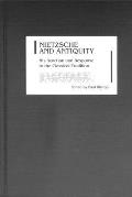 Nietzsche and Antiquity: His Reaction and Response to the Classical Tradition