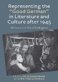 Representing the Good German in Literature and Culture After 1945: Altruism and Moral Ambiguity