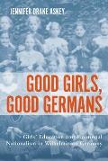 Good Girls, Good Germans: Girls' Education and Emotional Nationalism in Wilhelminian Germany