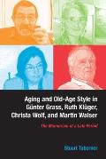 Aging and Old-Age Style in G?nter Grass, Ruth Kl?ger, Christa Wolf, and Martin Walser: The Mannerism of a Late Period