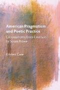 American Pragmatism and Poetic Practice: Crosscurrents from Emerson to Susan Howe
