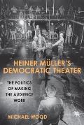 Heiner M?ller's Democratic Theater: The Politics of Making the Audience Work
