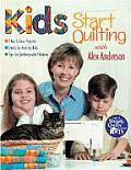 Kids Start Quilting with Alex Anderson 7 Fun & Easy Projects Quilts for Kids by Kids Tips for Quilting with Children