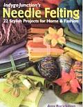Indygo Junctions Needle Felting 22 Stylish Projects for Home & Fashion