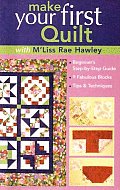Make Your First Quilt with MLiss Rae Hawley Beginners Step By Step Guide Fabulous Blocks Tips & Techniques