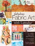 Fabulous Fabric Art with Lutradurr For Quilting Papercrafts Mixed Media Art 27 Techniques & 14 Projects Revolutionize Your Craft Experience