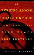 Evening Among the Headhunters & Other Reports from Roads Less Taken