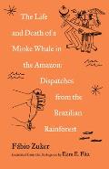 Life & Death of a Minke Whale in the Amazon Dispatches from the Brazilian Rainforest