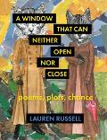 A Window That Can Neither Open Nor Close: Poems, Plots, Chance