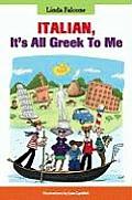 Italian, It's All Greek to Me: Everything You Don't Know about Italian Language and Culture. Linda Falcone
