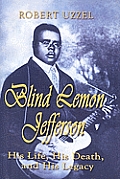 Blind Lemon Jefferson: His Life, His Death, and His Legacy