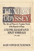 Texian Odyssey: The Life and Times of a Forgotten Patriot of the Republic of Texas: Colonel Eleazar Louis Ripley Wheelock