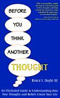 Before You Think Another Thought An Illustrated Guide to Understanding How Your Thoughts & Beliefs Create Your Life