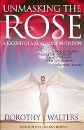 Unmasking the Rose A Record of a Kundalini Initiation A Record of a Kundalini Initiation