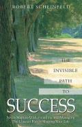 Invisible Path to Success Seven Steps to Understanding & Managing the Unseen Forces Shaping Your Life