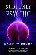 Suddenly Psychic A Skeptics Journey
