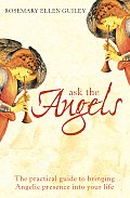 Ask the Angels The Practical Guide to Bringing Angelic Presence Into Your Life
