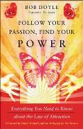 Follow Your Passion Find Your Power Everything You Need to Know about the Law of Attraction