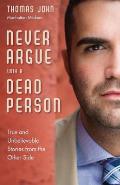 Never Argue with a Dead Person True & Unbelievable Stories from the Other Side